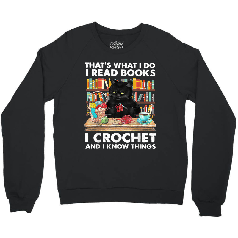 That's What I Do I Read Book I Crochet And I Know Things Crewneck Sweatshirt | Artistshot