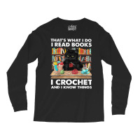 That's What I Do I Read Book I Crochet And I Know Things Long Sleeve Shirts | Artistshot