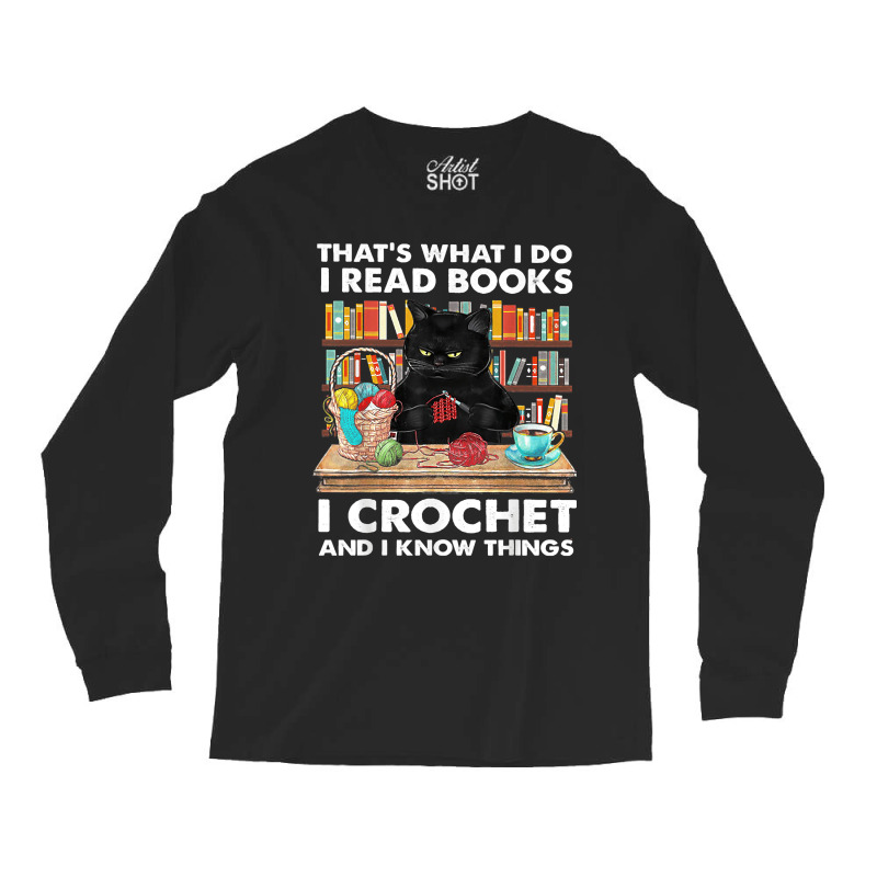 That's What I Do I Read Book I Crochet And I Know Things Long Sleeve Shirts | Artistshot