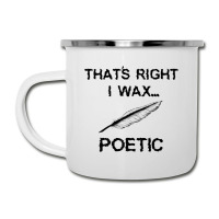 That's Right I Wax Poetic, Funny Shirt For Writer, Musician Camper Cup | Artistshot