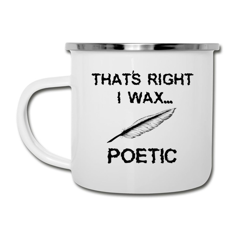 That's Right I Wax Poetic, Funny Shirt For Writer, Musician Camper Cup | Artistshot