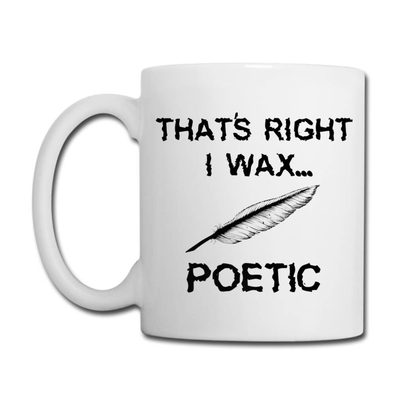 That's Right I Wax Poetic, Funny Shirt For Writer, Musician Coffee Mug | Artistshot