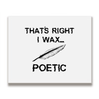 That's Right I Wax Poetic, Funny Shirt For Writer, Musician Metal Print Horizontal | Artistshot