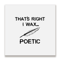 That's Right I Wax Poetic, Funny Shirt For Writer, Musician Metal Print Square | Artistshot