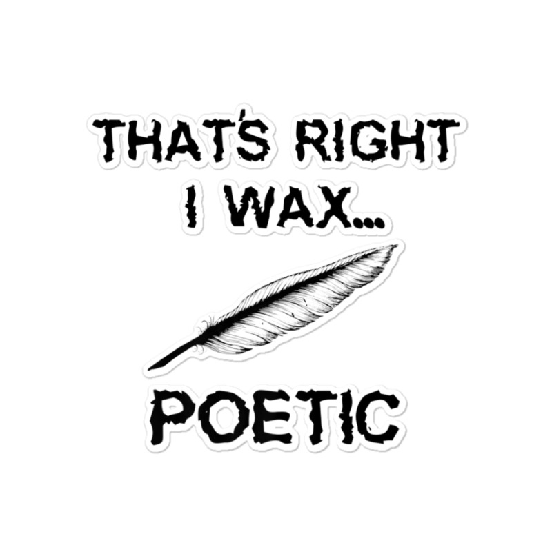 That's Right I Wax Poetic, Funny Shirt For Writer, Musician Sticker | Artistshot