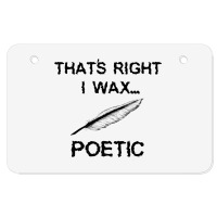 That's Right I Wax Poetic, Funny Shirt For Writer, Musician Atv License Plate | Artistshot