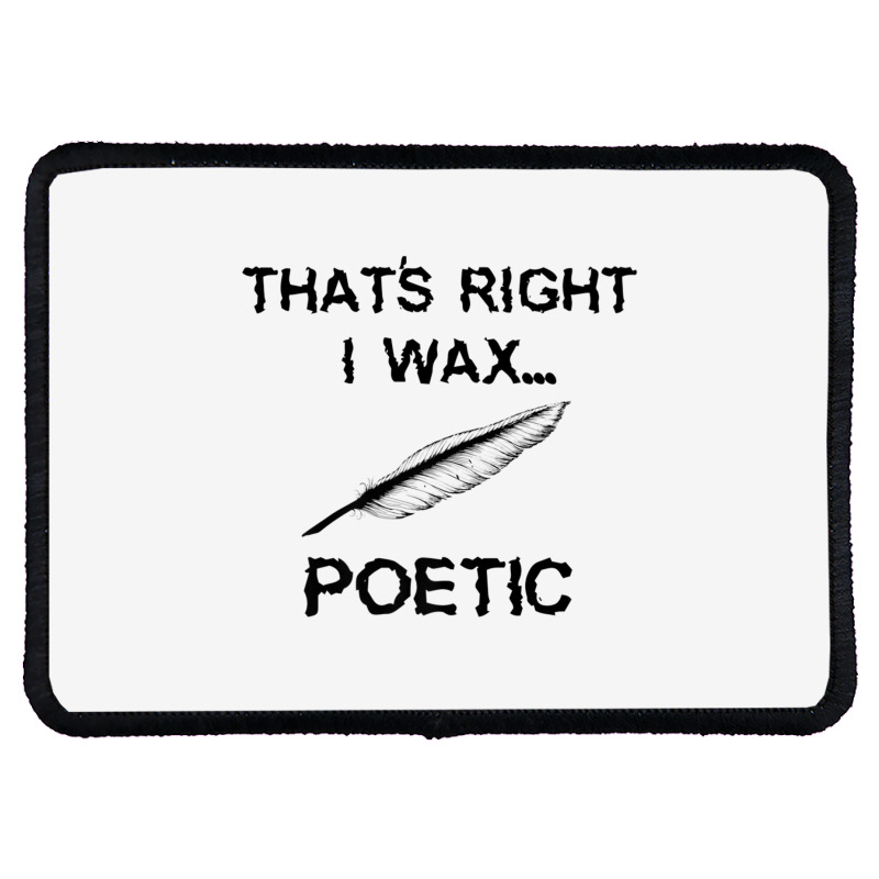 That's Right I Wax Poetic, Funny Shirt For Writer, Musician Rectangle Patch | Artistshot