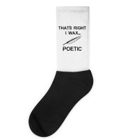 That's Right I Wax Poetic, Funny Shirt For Writer, Musician Socks | Artistshot