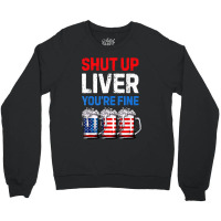 Us Flag Beer Mug Funny 4th Of July Shut Up Liver You're Fine Crewneck Sweatshirt | Artistshot