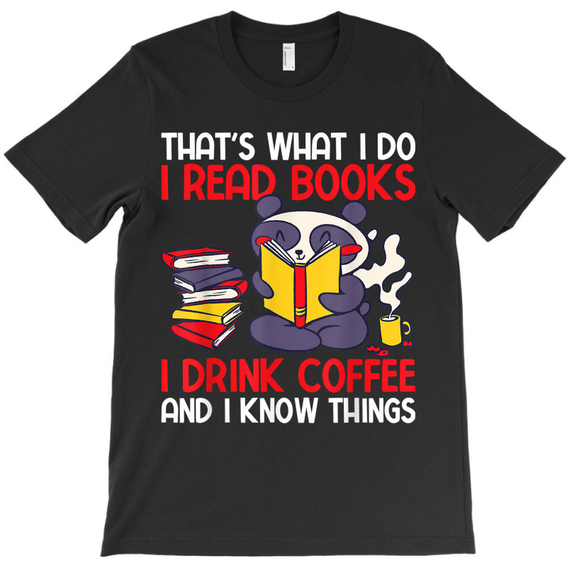 That's What I Do I Read Books I Drink Coffee With A Panda T-shirt | Artistshot