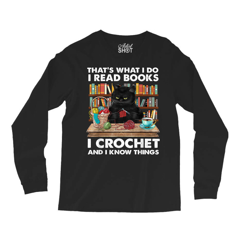 That’s What I Do-i Read Books-crochet And I Know Things-cat Long Sleeve Shirts | Artistshot