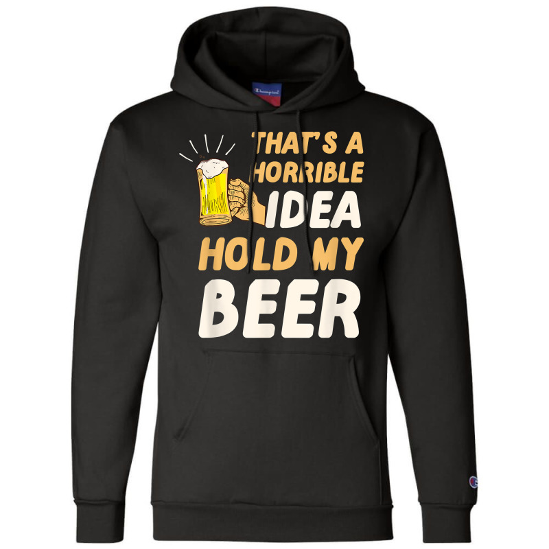 Thats A Horrible Idea Hold My Beer Champion Hoodie | Artistshot