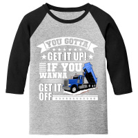 You Gotta Get It Up If You Wanna Get It Off Dump Truck Youth 3/4 Sleeve | Artistshot