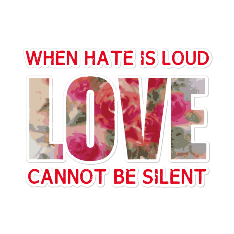 When Hate Is Loud Love Cannot Be Silent Sticker | Artistshot