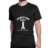 Handstand Society Life Looks Better Upside Down Classic T-shirt | Artistshot