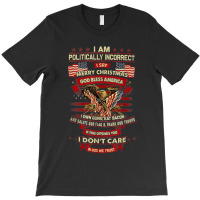 I Am Politically Incorrect I Say Merry Christmas God Bless T-shirt | Artistshot