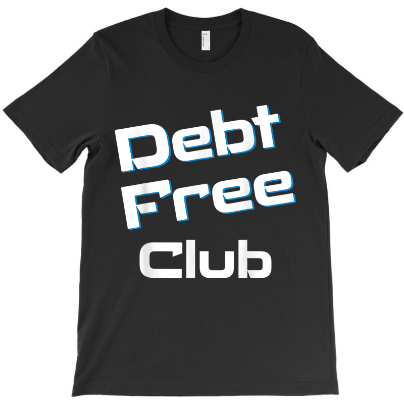 Debt Free Club Financial Freedom Money T Shirt T-shirt | Artistshot