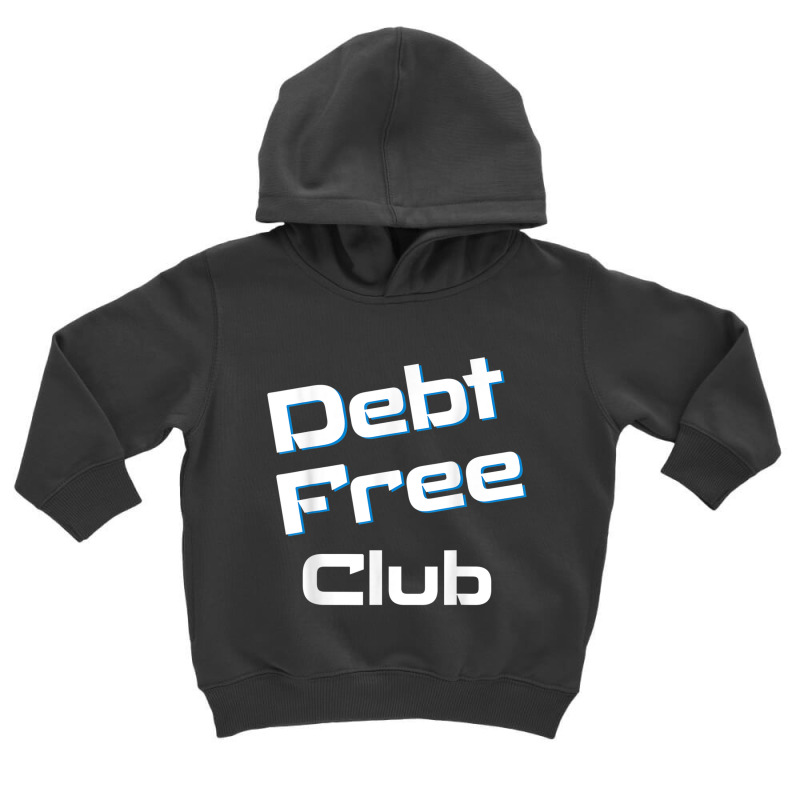 Debt Free Club Financial Freedom Money T Shirt Toddler Hoodie | Artistshot