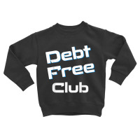 Debt Free Club Financial Freedom Money T Shirt Toddler Sweatshirt | Artistshot