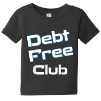 Debt Free Club Financial Freedom Money T Shirt Baby Tee | Artistshot