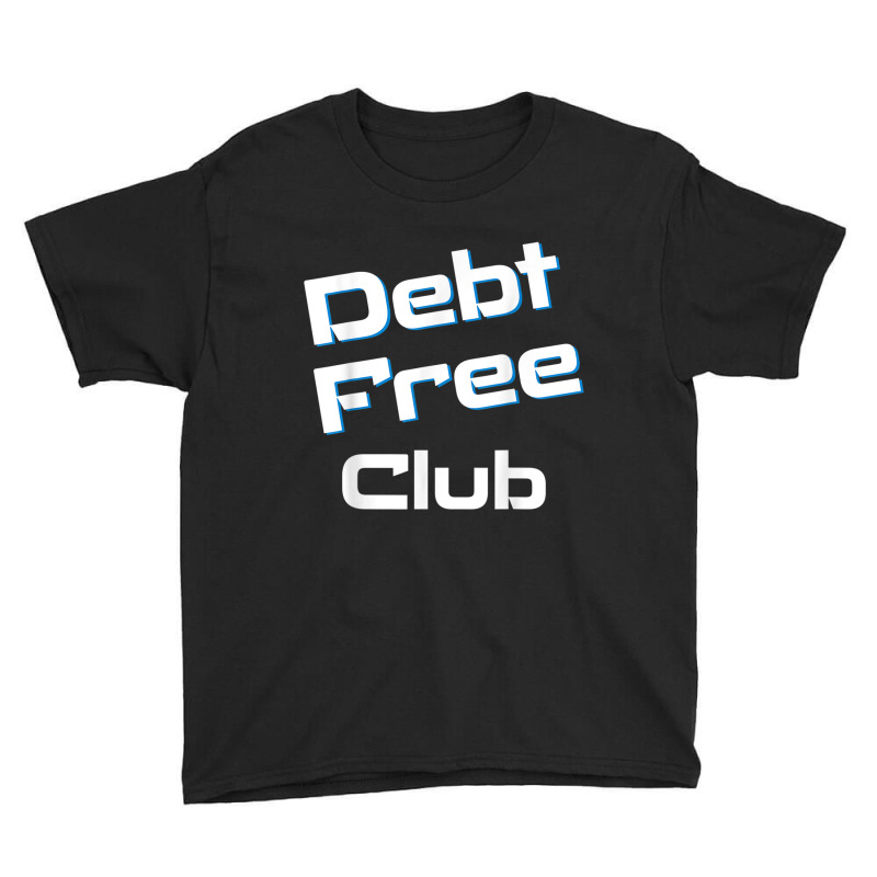 Debt Free Club Financial Freedom Money T Shirt Youth Tee | Artistshot