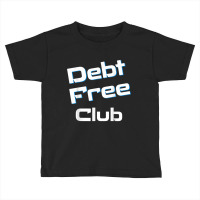 Debt Free Club Financial Freedom Money T Shirt Toddler T-shirt | Artistshot