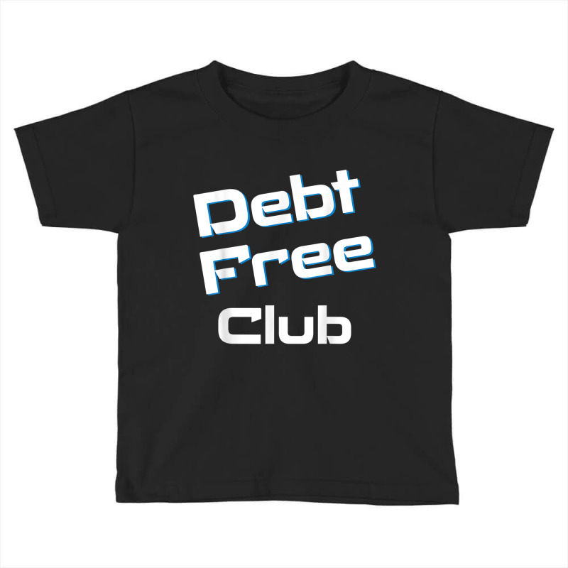 Debt Free Club Financial Freedom Money T Shirt Toddler T-shirt | Artistshot