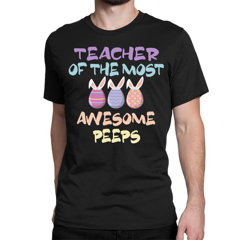 Teacher Of The Most Awesome Peeps, Teacher, Dedicated Teacher, Devoted Classic T-shirt by SHTULIPS | Artistshot