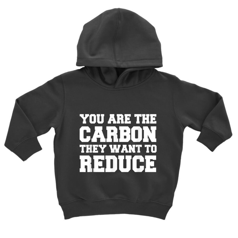 Mens You Are The Carbon They Want To Reduce T Shirt Toddler Hoodie | Artistshot