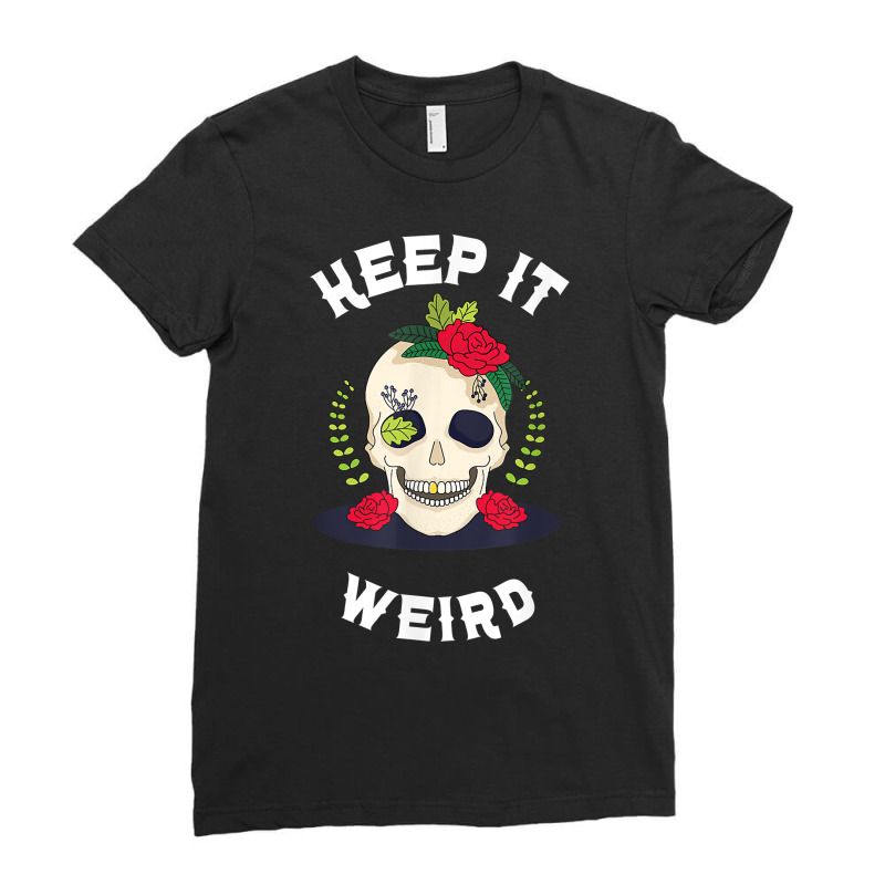 Keep It Weird – Halloween Creepy Skull Spooky Calavera T Shirt Ladies Fitted T-Shirt by cm-arts | Artistshot