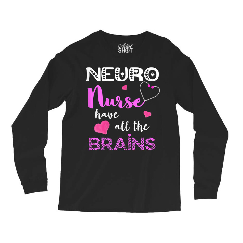 Womens Neuro Nurse Have All The Brains Neuroscience Neurologist Long Sleeve Shirts | Artistshot