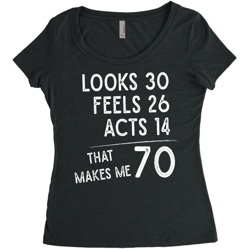 Funny 70th Birthday, 70 Years Old Looks 30, Feels 26 Acts 14 T Shirt Women's Triblend Scoop T-shirt by cm-arts | Artistshot