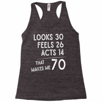 Funny 70th Birthday, 70 Years Old Looks 30, Feels 26 Acts 14 T Shirt Racerback Tank | Artistshot