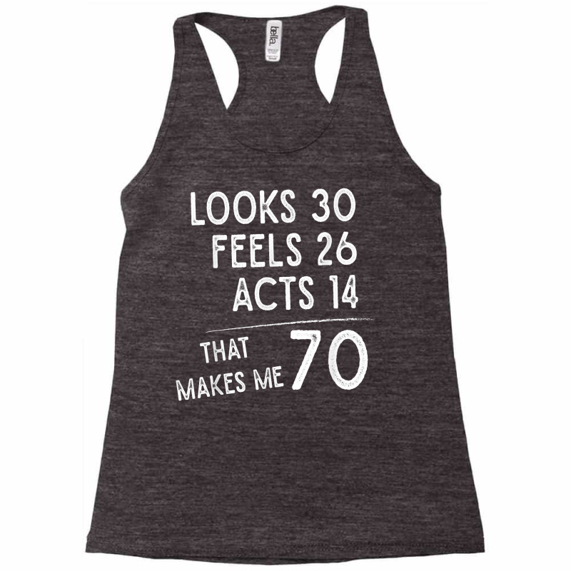 Funny 70th Birthday, 70 Years Old Looks 30, Feels 26 Acts 14 T Shirt Racerback Tank by cm-arts | Artistshot