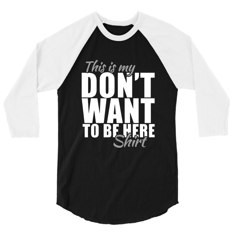 This Is My Don’t Want To Be Here Shirt 3/4 Sleeve Shirt | Artistshot