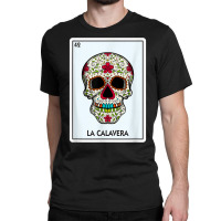 La Calavera Lottery Gift The Skull Card Mexican Lottery T Shirt Classic T-shirt | Artistshot