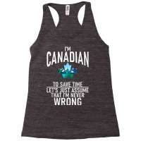 Im Canadian To Save Time Just Assume Im Never Wrong Canada T Shirt Racerback Tank | Artistshot