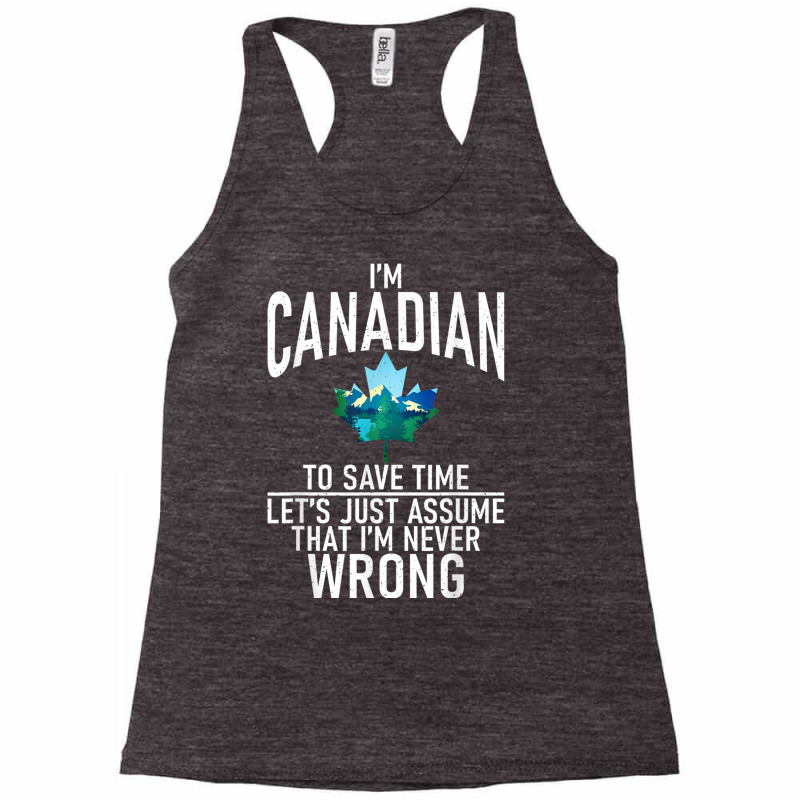 Im Canadian To Save Time Just Assume Im Never Wrong Canada T Shirt Racerback Tank by cm-arts | Artistshot