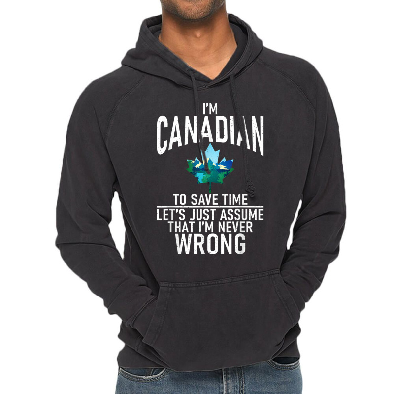 Im Canadian To Save Time Just Assume Im Never Wrong Canada T Shirt Vintage Hoodie by cm-arts | Artistshot