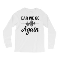 Ear We Go Again Funny Audiology Squad Gift For Audiologist Long Sleeve Shirts | Artistshot