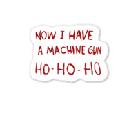 Now I Have A Machine Gun Ho Ho Ho Pullover Hoodie Sticker | Artistshot