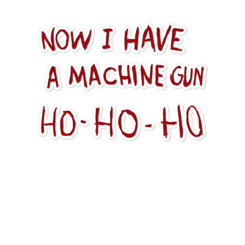 Now I Have A Machine Gun Ho Ho Ho Pullover Hoodie Sticker | Artistshot