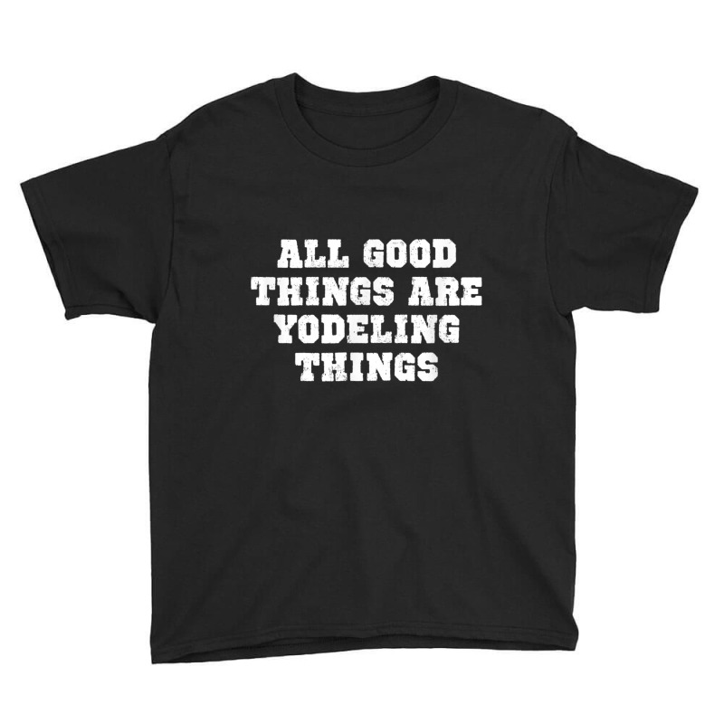 The Official All Good Things Are Yodeling Things T Shirt Youth Tee | Artistshot