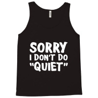 Sorry I Don't Do Quiet Tank Top | Artistshot