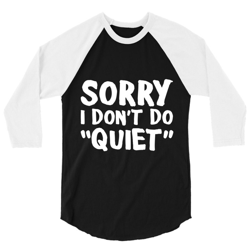 Sorry I Don't Do Quiet 3/4 Sleeve Shirt by Kosdapen517 | Artistshot