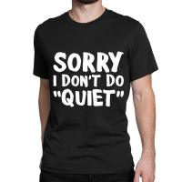 Sorry I Don't Do Quiet Classic T-shirt | Artistshot