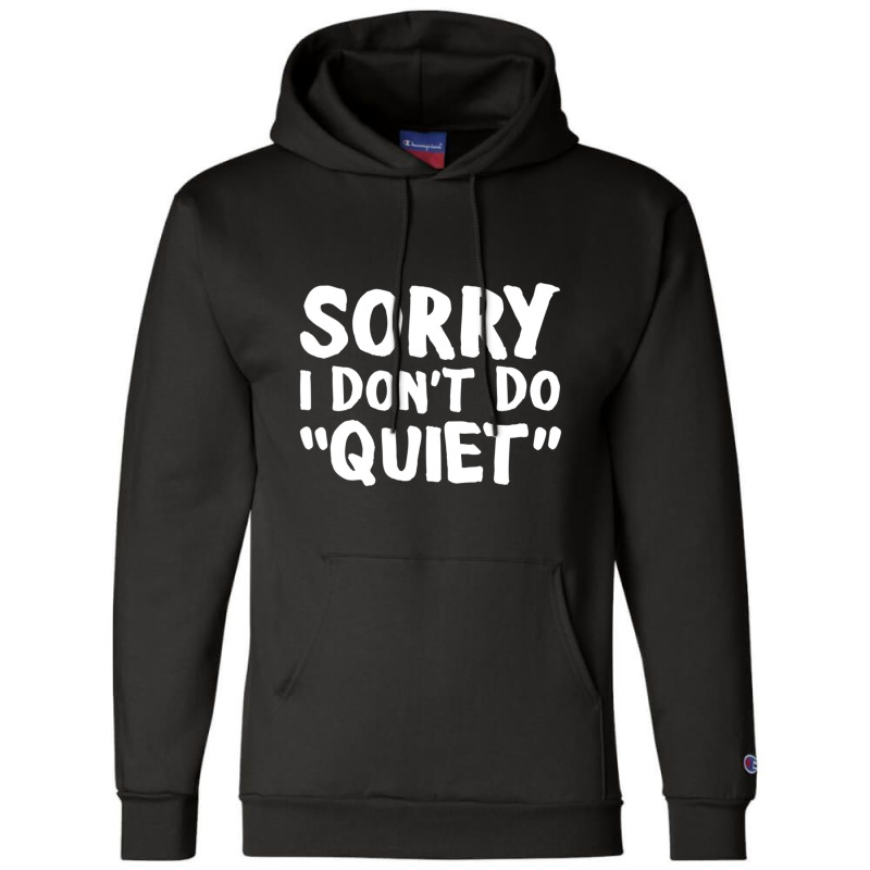 Sorry I Don't Do Quiet Champion Hoodie by Kosdapen517 | Artistshot