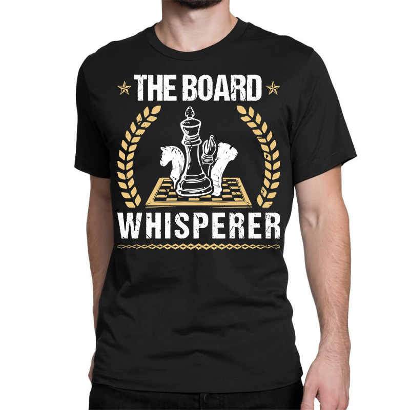 The Board Whisperer Chess, The Board, Whisperer,  The Board Whisperer  Classic T-shirt by SHTULIPS | Artistshot