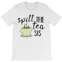 Spill The Tea Sis [tw] T-shirt | Artistshot