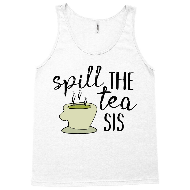 Spill The Tea Sis [tw] Tank Top | Artistshot